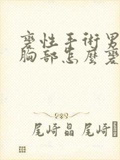 变性手术男变女胸部怎么变