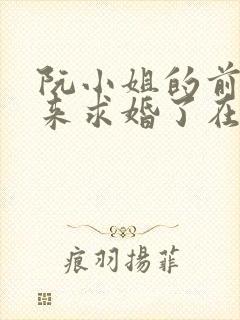 阮小姐的前夫又来求婚了在线阅读全文免费封面