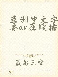 亚洲中文字幕人妻av在线播放