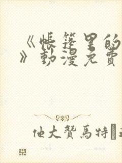 《帐篷里的秘密》动漫免费看