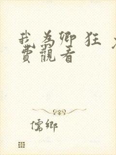 我为卿 狂 免费观看