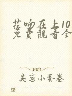 花吻在上10集免费观看全集动漫封面