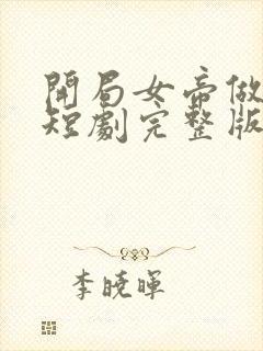 开局女帝做正宫短剧完整版免费观看