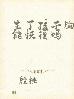 生了孩子胸部还能恢复吗