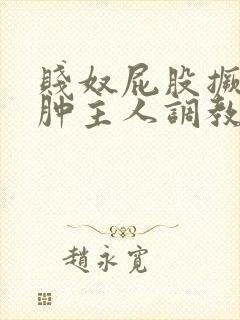 贱奴屁股撅高打肿主人调教