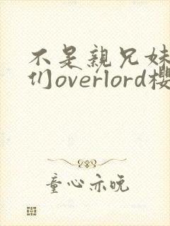 不是亲兄妹的我们overlord樱花动漫