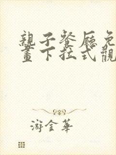 亲子餐厅免费漫画下拉式观看