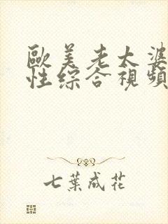 欧美老太婆多毛性综合视频?