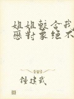 姐姐较合我的初恋对象绝不是亲姐姐