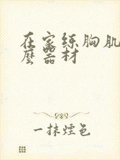 在家练胸肌用什么器材