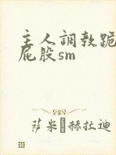主人调教跪趴撅屁股sm