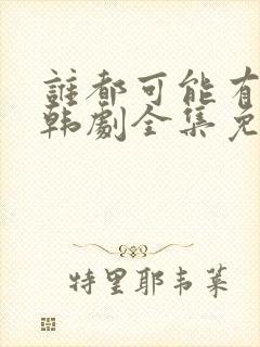 谁都可能有一次韩剧全集免费观看