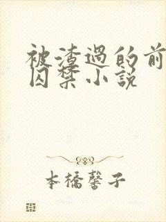 被渣过的前男友囚禁小说