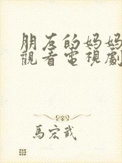 朋友的妈妈在线观看电视剧免费版