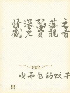 情深陷落之时短剧免费观看第二季