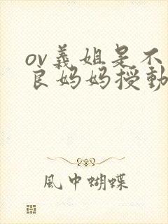 ov义姐是不是良妈妈授动漫第二集吗真