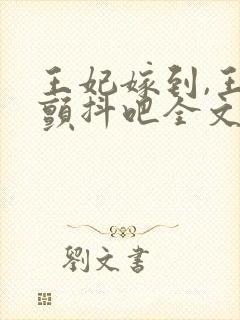 王妃嫁到,王爷颤抖吧全文免费阅读封面