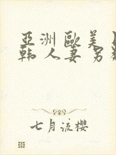 亚洲 欧美 日韩 人妻 另类