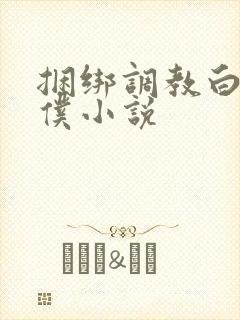 捆绑调教白丝女仆小说