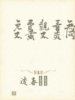 免费观看无遮挡又黄又爽网站