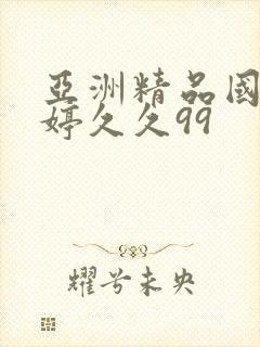 亚洲精品国产婷婷久久99