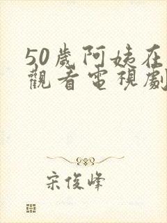 50岁阿姨在线观看电视剧更新时间