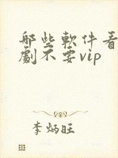 哪些软件看电视剧不要vip
