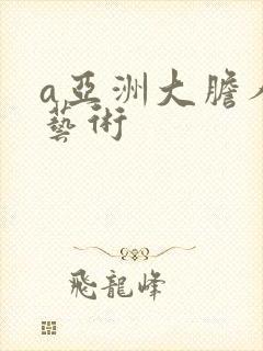 a亚洲大胆人体艺术封面