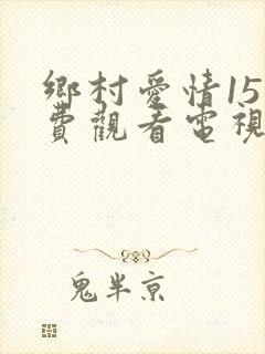 乡村爱情15免费观看电视剧全集高清