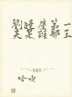 刘晓庆第一任丈夫是谁那王立的个人