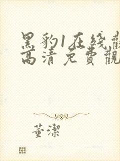 黑豹1在线观看高清免费观看完整版英文