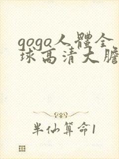 gogo人体全球高清大胆摄影