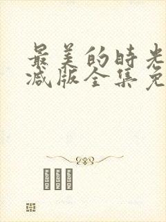 最美的时光未删减版全集免费观看封面