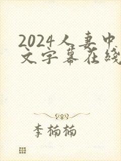 2024人妻中文字幕在线乱码