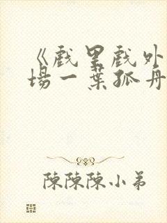 《戏里戏外》现场一叶孤舟