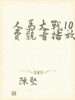 人马大战10免费观看播放国语