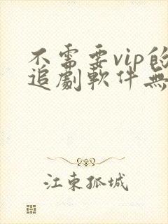 不需要vip的追剧软件无广告