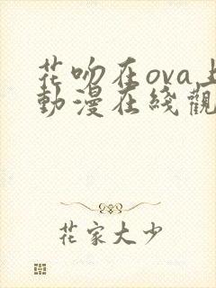 花吻在ova上动漫在线观看免费第一季
