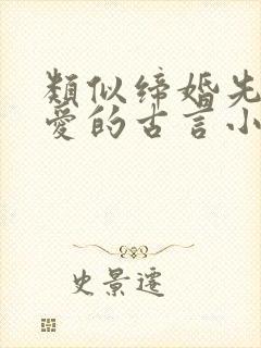 类似缔婚先婚后爱的古言小说