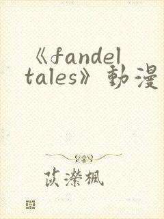 《fandeltales》动漫免费观看
