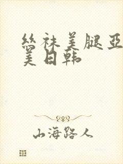 丝袜美腿亚洲欧美日韩
