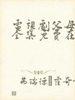 电视剧父母爱情全集免费在线观看