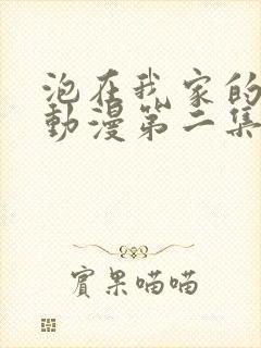 泡在我家的辣妹动漫第二集免费播放