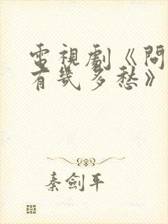 电视剧《问君能有几多愁》全集免费