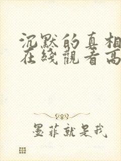 沉默的真相短剧在线观看高清完整免费