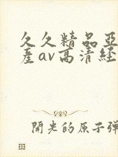 久久精品亚洲国产av高清经典