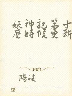 妖神记第十季什么时候更新