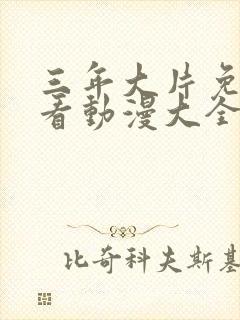三年大片免费观看动漫大全6