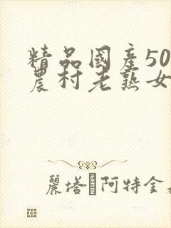 精品国产50部农村老熟女av