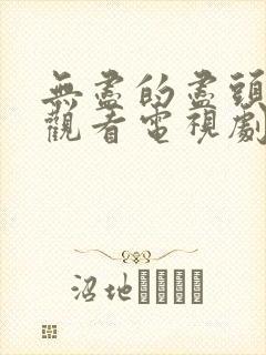 无尽的尽头免费观看电视剧全集